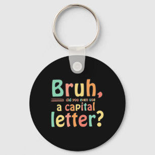 Bruh Did You Even Use A Capital Letter ELA English Key Ring