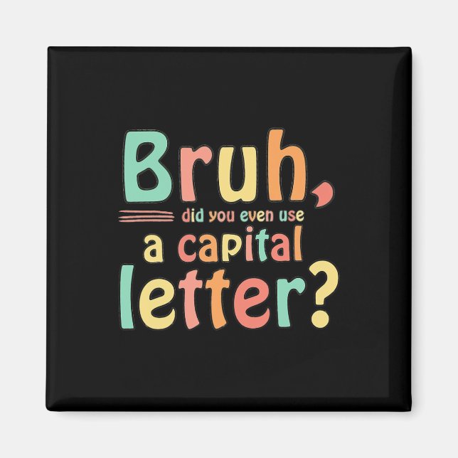 Bruh Did You Even Use A Capital Letter ELA English Magnet (Front)