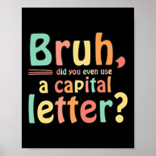 Bruh Did You Even Use A Capital Letter Ela English Poster