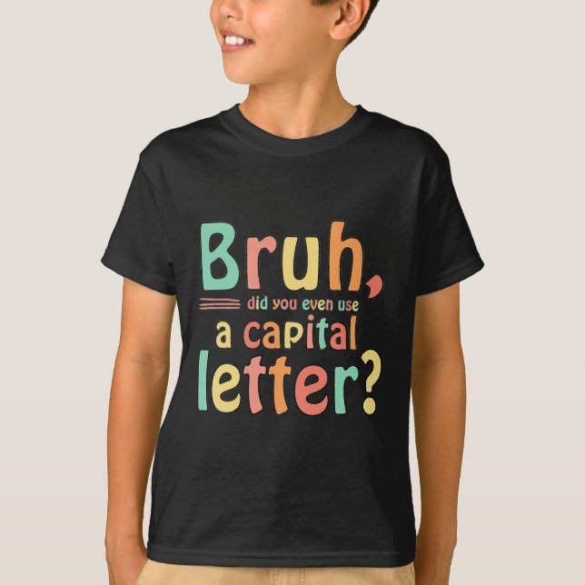 Bruh Did You Even Use A Capital Letter ELA English T-Shirt (Front)