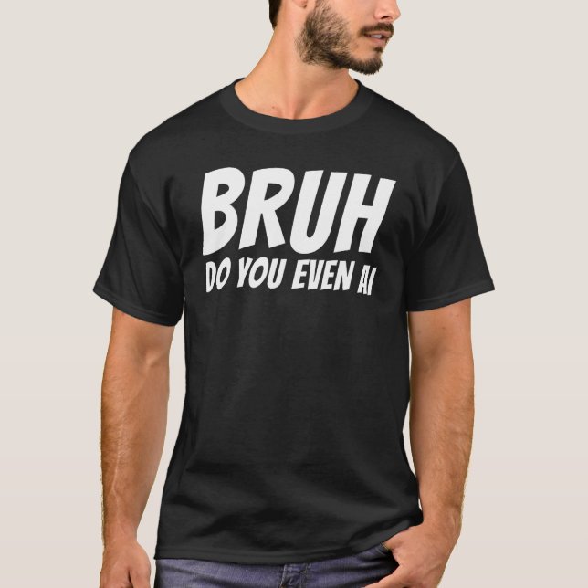 Bruh Do You Even AI T-Shirt (Front)