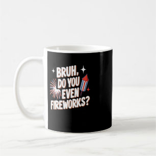 Bruh Do You Even Fireworks Funny 4th Of July Gifts Coffee Mug