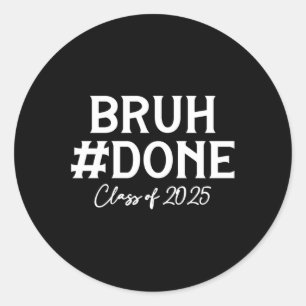 Bruh Done Cl Of 2025 Graduate Senior 25 Graduation Classic Round Sticker