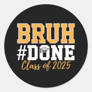 Bruh Done Class Of 2025 Graduation Graduate Classic Round Sticker