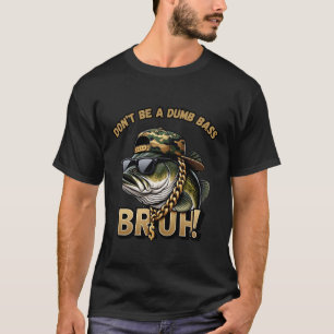 Bruh Don't Be a Dumb Bass Funny Bass FishinT-Shirt T-Shirt