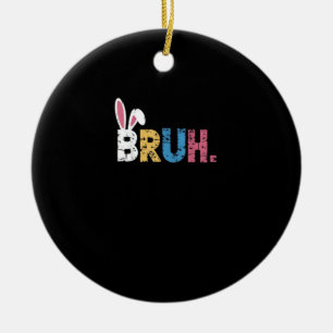 Bruh Easter Bunny Cute Meme For Kids _3 Ceramic Ornament