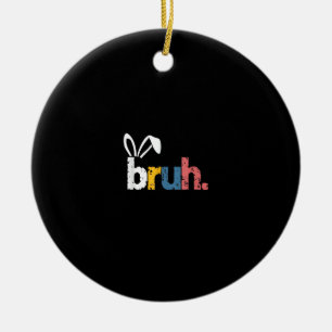 Bruh Easter Bunny Cute Meme For Kids _5 Ceramic Ornament