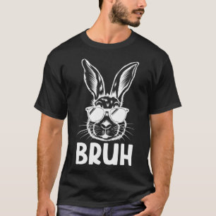 Bruh Easter Day Funny Rabbit Bunny Face Gles Easte T-Shirt