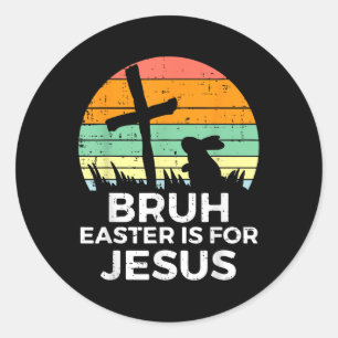 Bruh Easter Is For Jesus Bunny Rabbit Religious Ch Classic Round Sticker