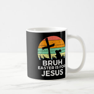 Bruh Easter Is For Jesus Bunny Rabbit Religious Ch Coffee Mug