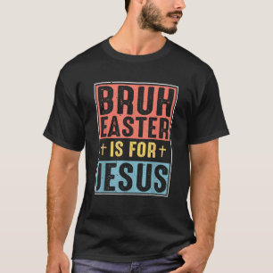 Bruh Easter Is For Jesus Christian Religious Men W T-Shirt