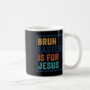 Bruh Easter Is For Jesus  Coffee Mug
