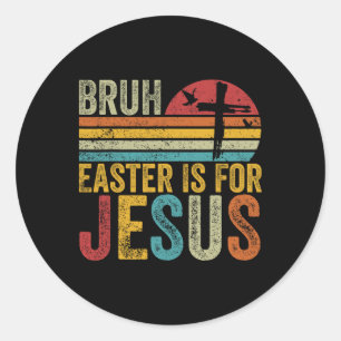 Bruh Easter Is For Jesus Easter Day Vintage Retro Classic Round Sticker