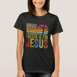 Bruh Easter Is For Jesus Easter Day Vintage Retro T-Shirt