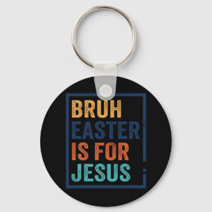Bruh Easter Is For Jesus Key Ring