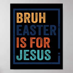 Bruh Easter Is For Jesus Poster
