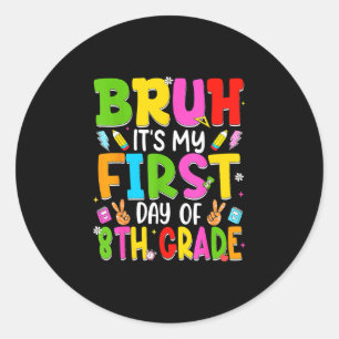 Bruh first day of eighth grade teacher kid 8th classic round sticker