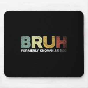 Bruh Formerly Known As Dad Dad Daddy Father Father Mouse Pad
