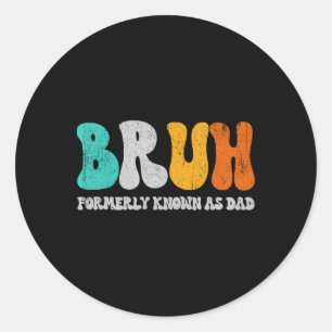 Bruh Formerly Known As Dad Dada New Daddy Life Fat Classic Round Sticker