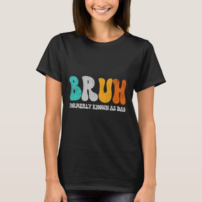 Bruh Formerly Known As Dad Dada New Daddy Life Fat T-Shirt (Front)