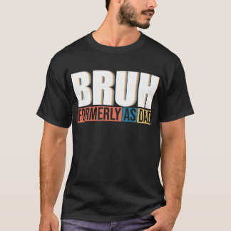 Bruh Formerly Known as Dad Father's Day  T-Shirt
