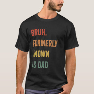 Bruh Formerly Known As Dad Funny Dad Joke Champ T-Shirt
