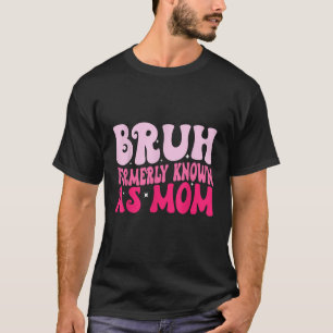 Bruh Formerly Known As Mum Funny Mother s Day T Sh T-Shirt