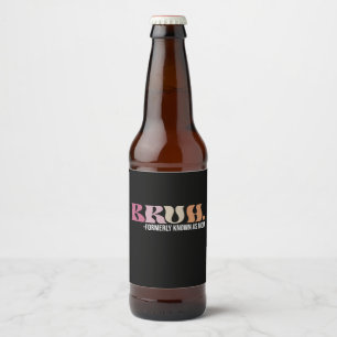Bruh Formerly Known As Mum Funny Mother's Day Beer Bottle Label