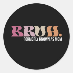 Bruh Formerly Known As Mum Funny Mother's Day Classic Round Sticker