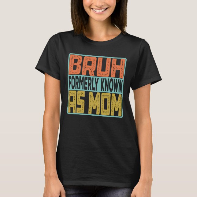 Bruh Formerly Known As Mum T-Shirt (Front)