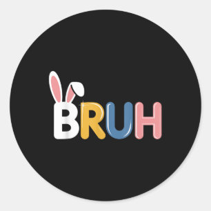 Bruh Funny Easter Bunny Ears For Boys Teens Men Classic Round Sticker