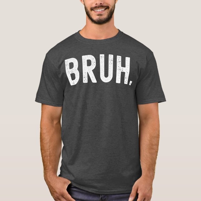 Bruh Funny Jokeo Show disbelief Ecitement friend T-Shirt (Front)
