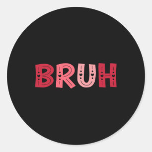 Bruh Funny Meme Brother Greeting Teens Boy Men Val Classic Round Sticker