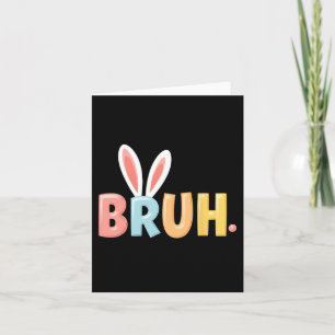 Bruh Funny Meme Easter Day Bunny Eggs Bro Teens Bo Card