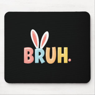 Bruh Funny Meme Easter Day Bunny Eggs Bro Teens Bo Mouse Pad