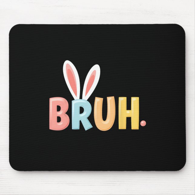 Bruh Funny Meme Easter Day Bunny Eggs Bro Teens Bo Mouse Pad (Front)