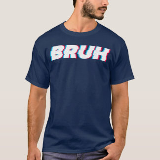 Bruh Funny Meme Saying Brother Greeting Gamer Slan T-Shirt
