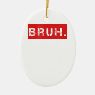 Bruh Funny Meme Saying Brother Greeting Gift Teens Ceramic Ornament