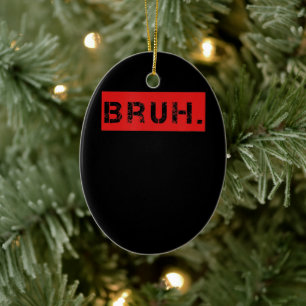 Bruh Funny Meme Saying Brother Greeting Gift Teens Ceramic Ornament
