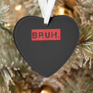 Bruh Funny Meme Saying Brother Greeting Gift Teens Ornament