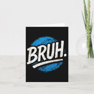 Bruh - Funny Meme Sayings Sarcastic Quotes Card