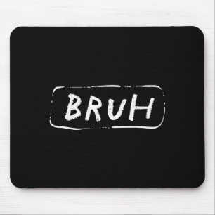 Bruh Funny Saying Slang Brother Meme Brah Men Wome Mouse Pad