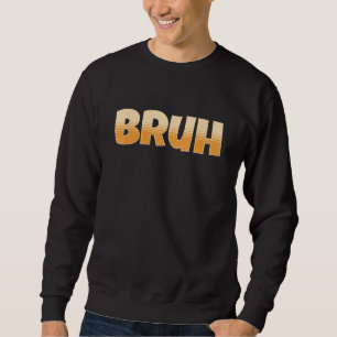 Bruh Gamer Slang Meme - Bruh Meme Funny Sweatshirt