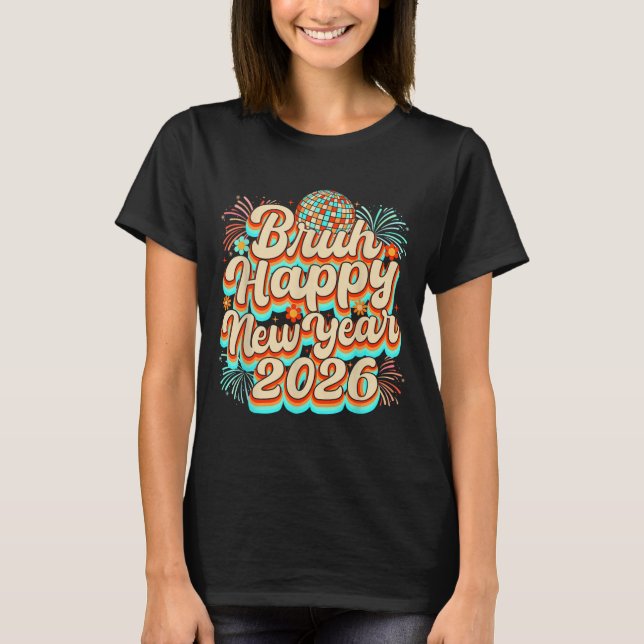 Bruh Happy New Year 2026 New Years Eve Party Famil T-Shirt (Front)