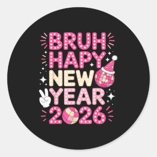 Bruh Happy New Year 2026 Party Vibes For Fun-lovin Classic Round Sticker