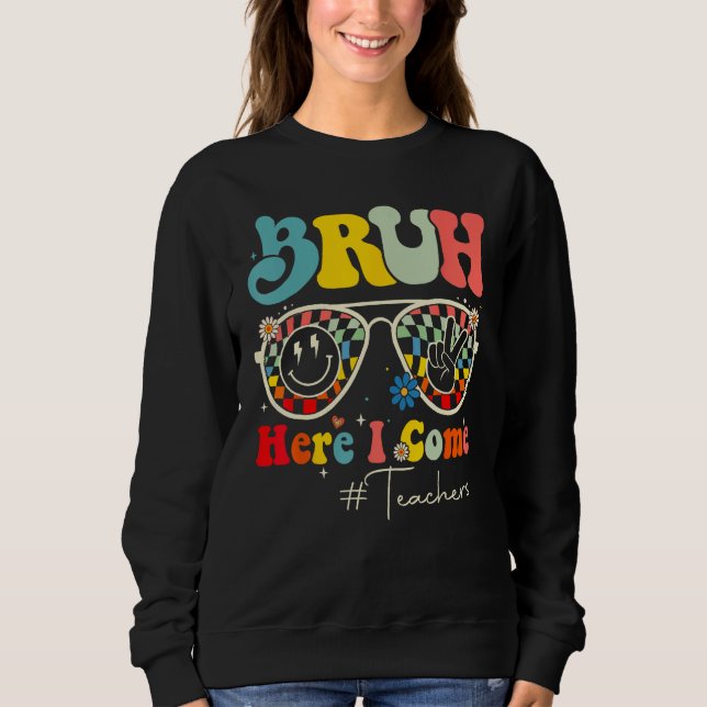 Bruh Here I Come Teachers First Day Back To School Sweatshirt (Front)