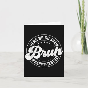 Bruh Here We Go Again Circle Gift Happy First Day Card