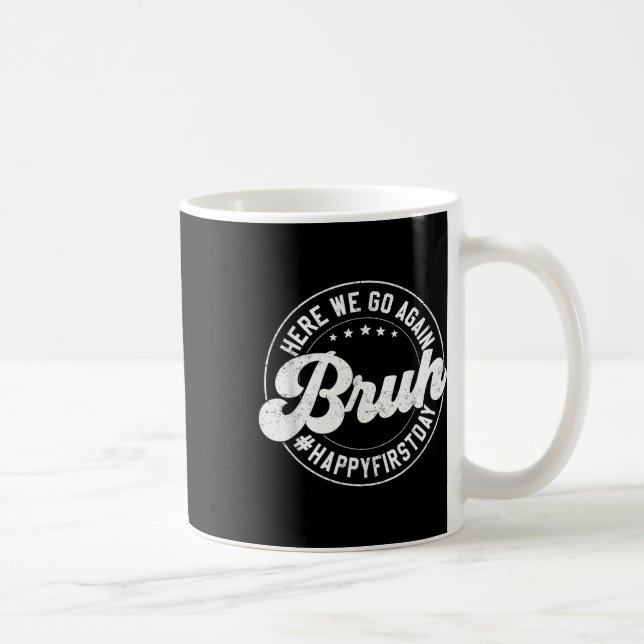 Bruh Here We Go Again Circle Gift Happy First Day  Coffee Mug (Right)