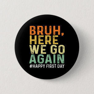 Bruh Here We Go Again Happy First Day Of School Fu 6 Cm Round Badge