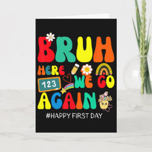 Bruh Here We Go Again Happy First Day Of School Fu Card